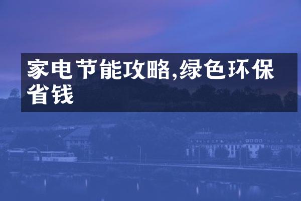 家电节能攻略,绿色环保更省钱