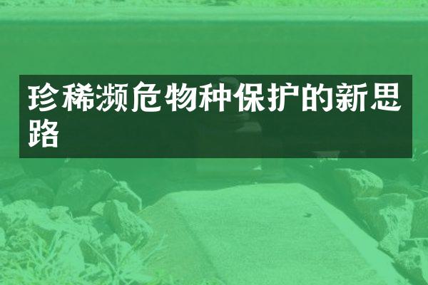 珍稀濒危物种保护的新思路