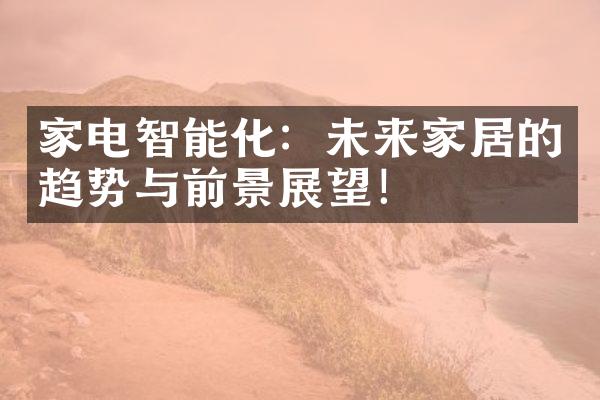 家电智能化：未来家居的趋势与前景展望！