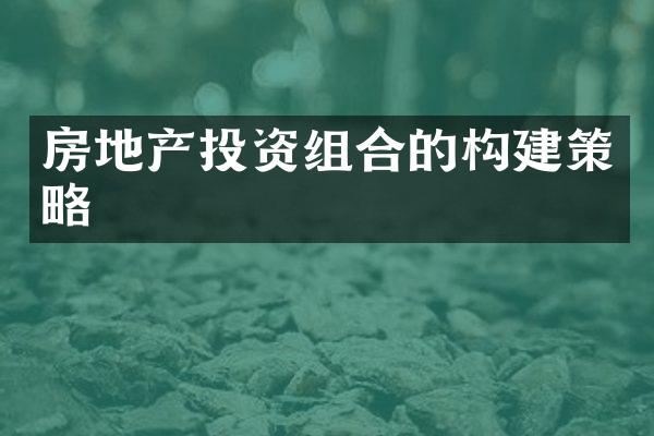 房地产投资组合的构建策略