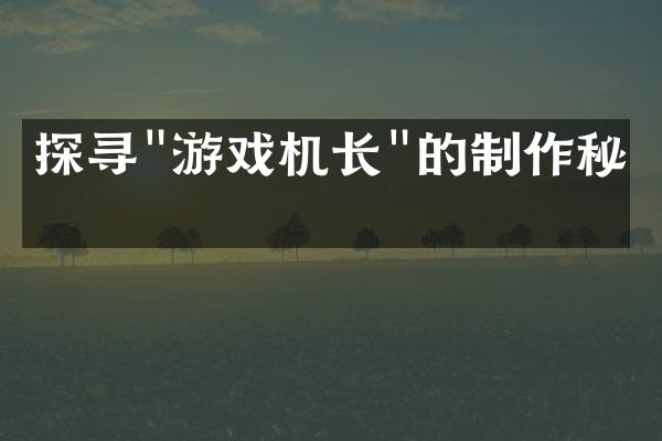 探寻"游戏机长"的制作秘密