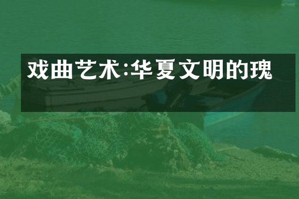 戏曲艺术:华夏文明的瑰宝