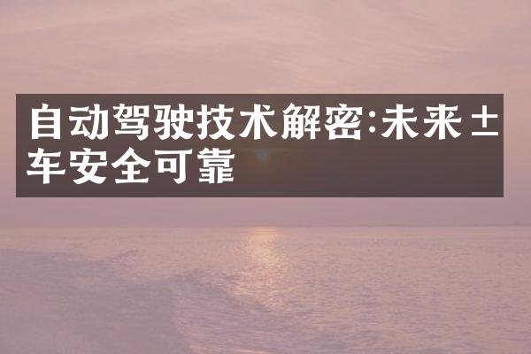 自动驾驶技术解密:未来汽车安全可靠
