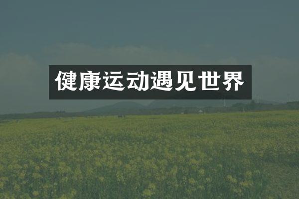 健康运动遇见世界
