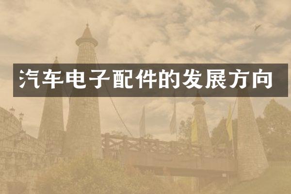 汽车电子配件的发展方向
