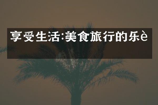 享受生活:美食旅行的乐趣