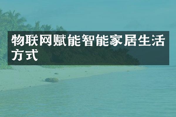 物联网赋能智能家居生活方式