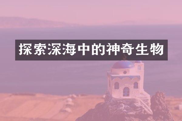 探索深海中的神奇生物