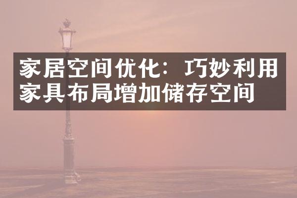 家居空间优化：巧妙利用家具布局增加储存空间