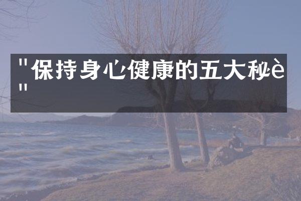"保持身心健康的五大秘诀"