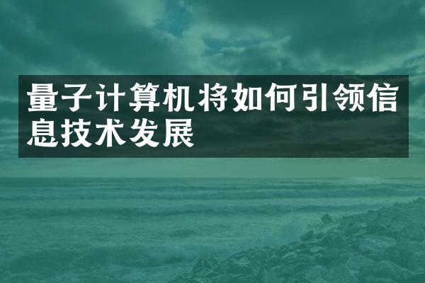 量子计算机将如何引领信息技术发展