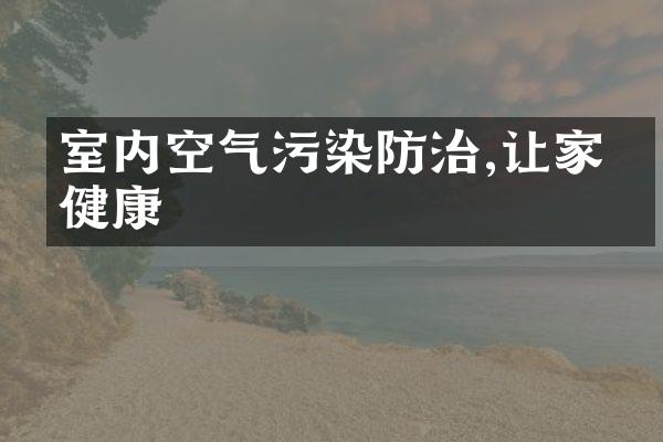 室内空气污染防治,让家更健康