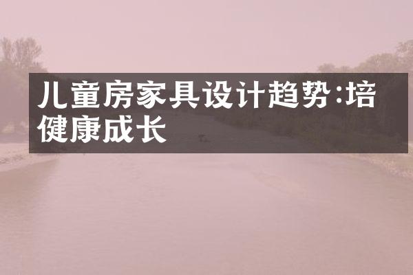 儿童房家具设计趋势:培养健康成长