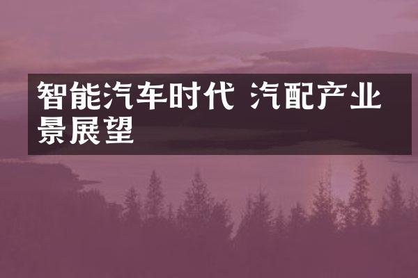 智能汽车时代 汽配产业前景展望