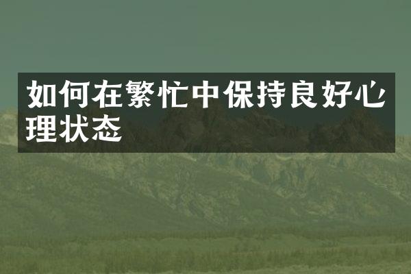 如何在繁忙中保持良好心理状态
