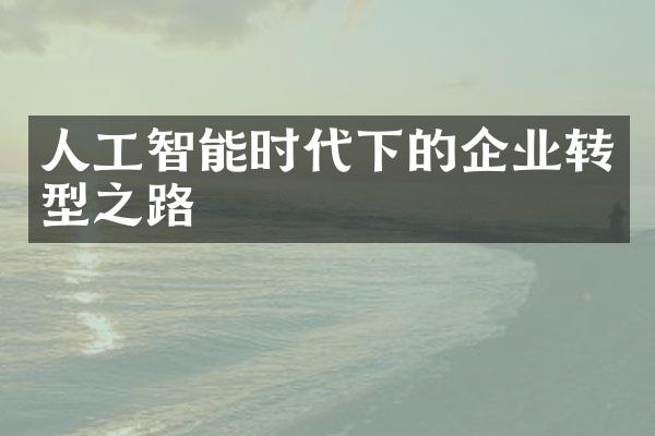 人工智能时代下的企业转型之路