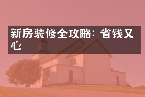 新房装修全攻略: 省钱又省心