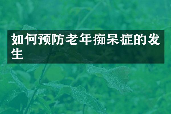 如何预防老年痴呆症的发生