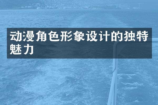 动漫角色形象设计的独特魅力
