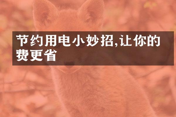 节约用电小妙招,让你的电费更省