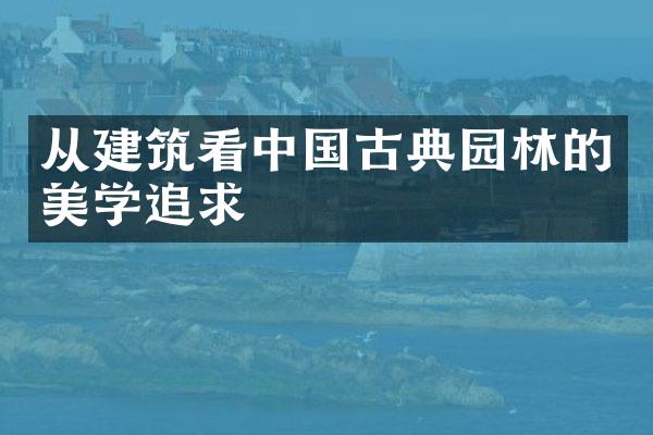 从建筑看中国古典园林的美学追求