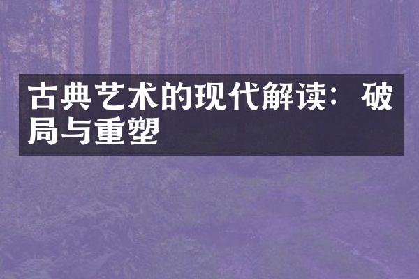 古典艺术的现代解读：破局与重塑