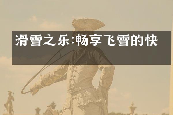 滑雪之乐:畅享飞雪的快感