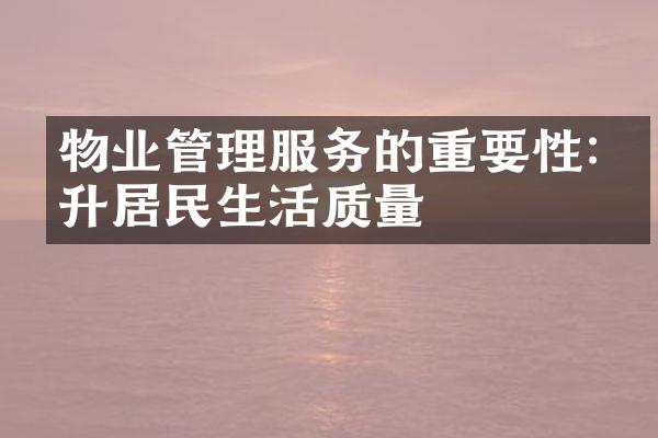 物业管理服务的重要性:提升居民生活质量