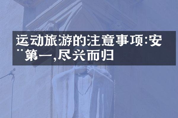 运动旅游的注意事项:安全第一,尽兴而归