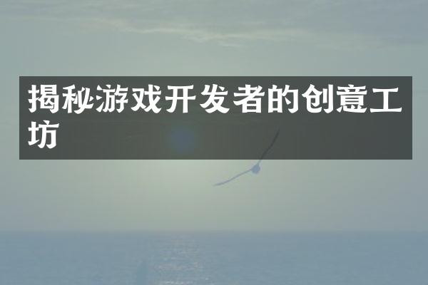 揭秘游戏开发者的创意工坊