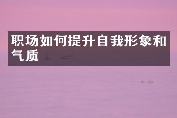职场如何提升自我形象和气质