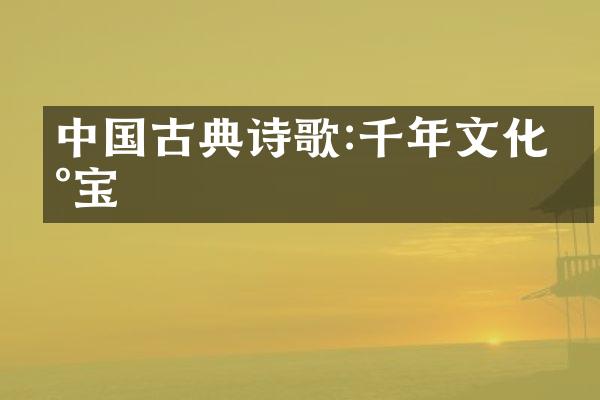中国古典诗歌:千年文化瑰宝