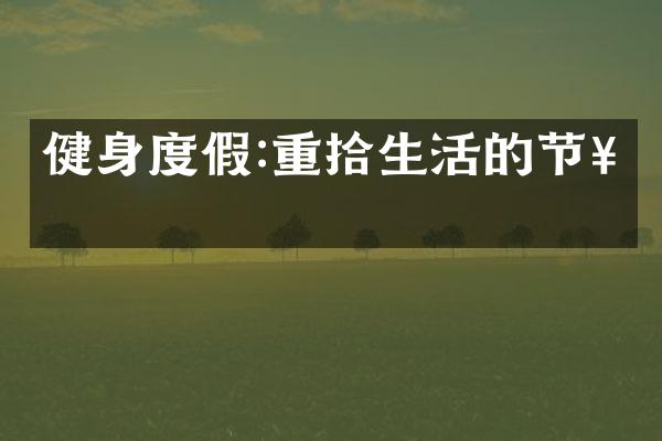 健身度假:重拾生活的节奏
