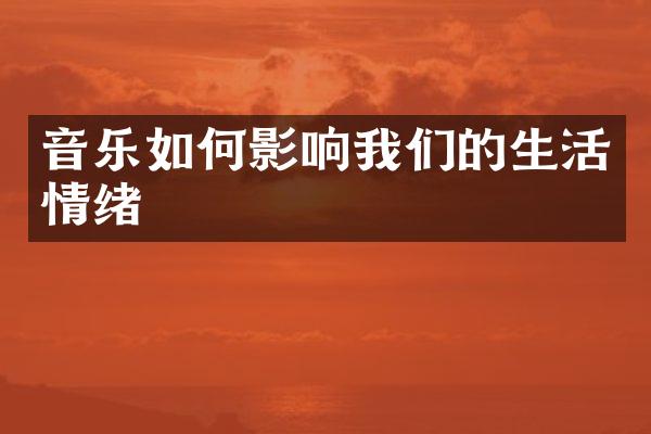 音乐如何影响我们的生活情绪