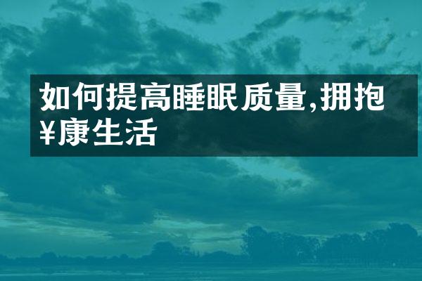 如何提高睡眠质量,拥抱健康生活