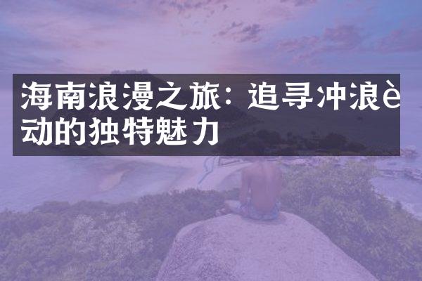 海南浪漫之旅: 追寻冲浪运动的独特魅力