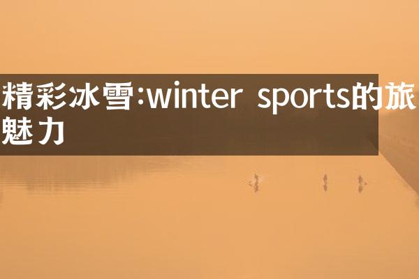 精彩冰雪:winter sports的旅游魅力