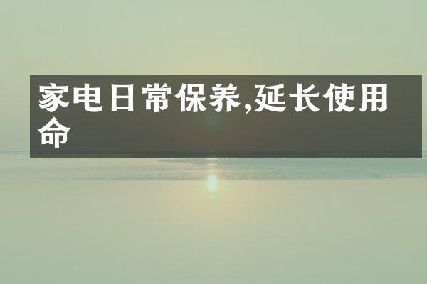 家电日常保养,延长使用寿命