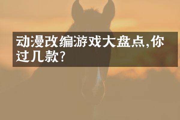 动漫改编游戏大盘点,你玩过几款?