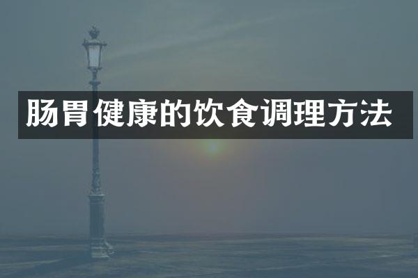 肠胃健康的饮食调理方法