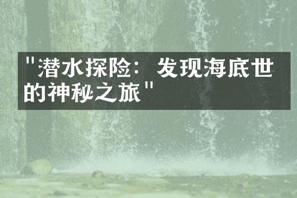 "潜水探险：发现海底世界的神秘之旅"