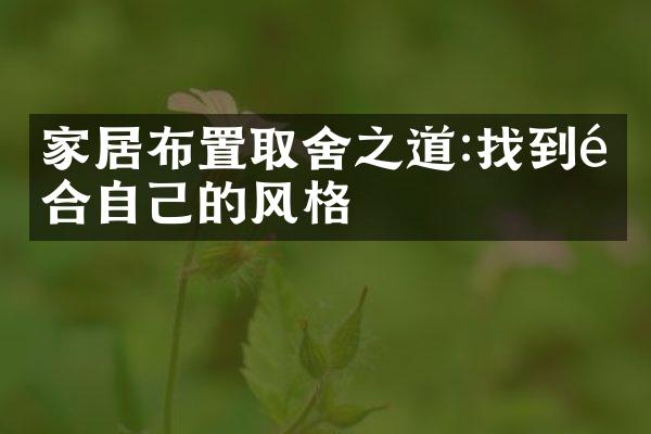 家居布置取舍之道:找到适合自己的风格