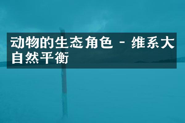 动物的生态角色 - 维系大自然平衡