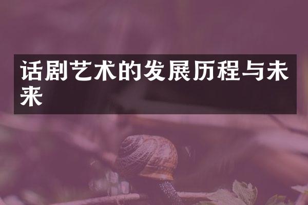 话剧艺术的发展历程与未来