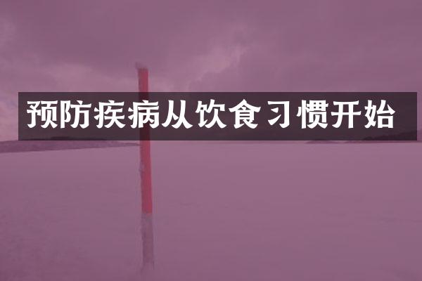 预防疾病从饮食习惯开始