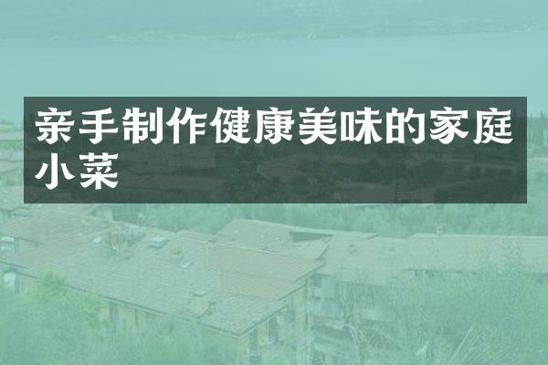 亲手制作健康美味的家庭小菜