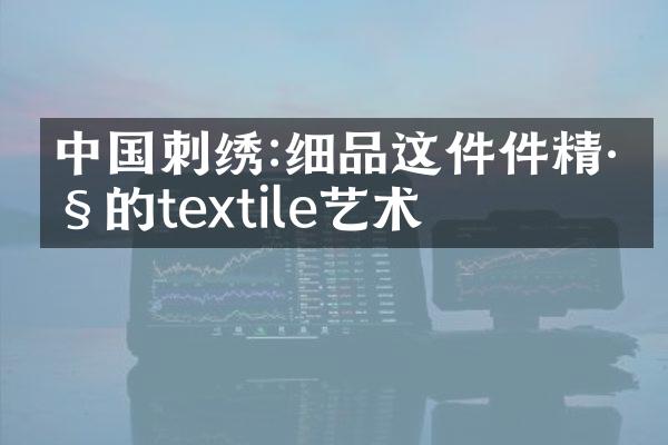 中国刺绣:细品这件件精巧的textile艺术