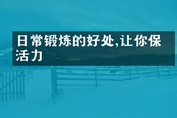 日常锻炼的好处,让你保持活力