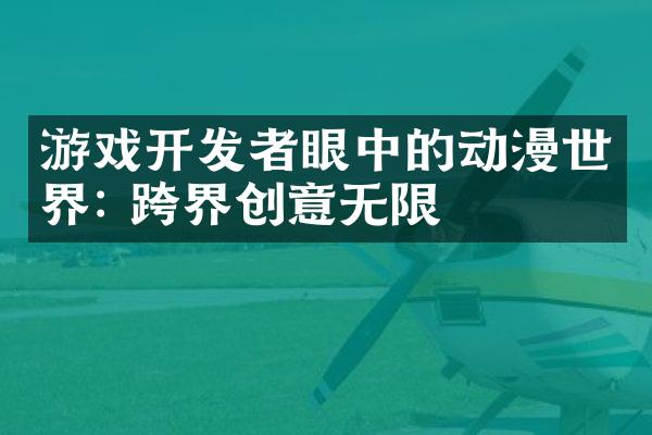 游戏开发者眼中的动漫世界: 跨界创意无限