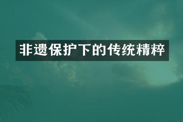非遗保护下的传统精粹